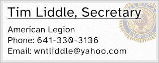 Tim Liddle, Secretary - American Legion - Phone: 641-330-3136 - Email: wntliddle@yahoo.com